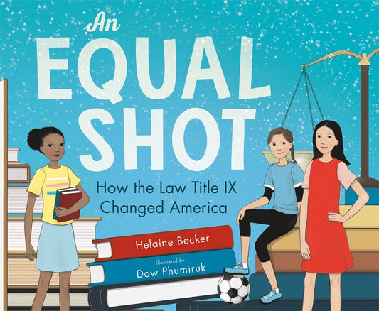 An Equal Shot: How the Law Title IX Changed America by Helaine Becker, Dow Phumiruk (illustrated by)
